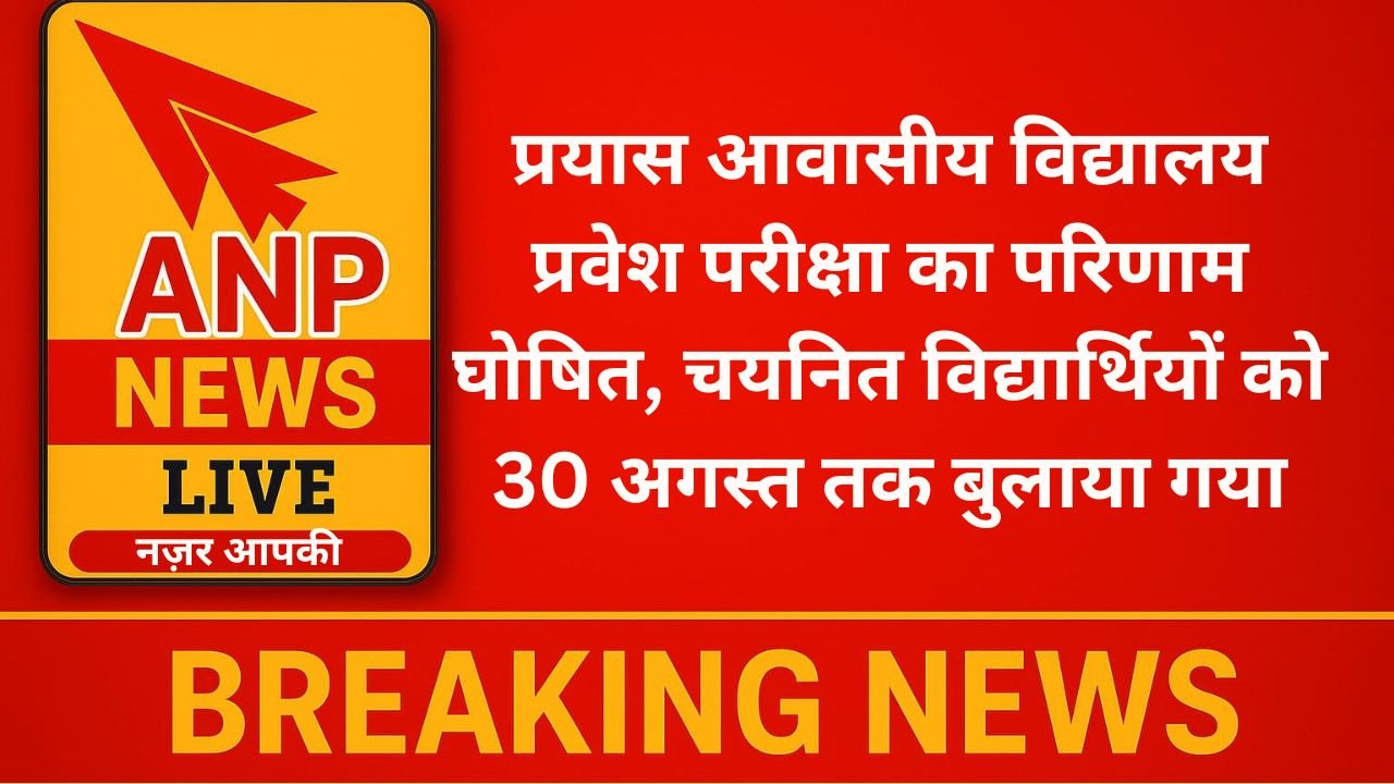 प्रयास आवासीय विद्यालय प्रवेश परीक्षा का परिणाम घोषित, चयनित विद्यार्थियों को 30 अगस्त तक बुलाया गया