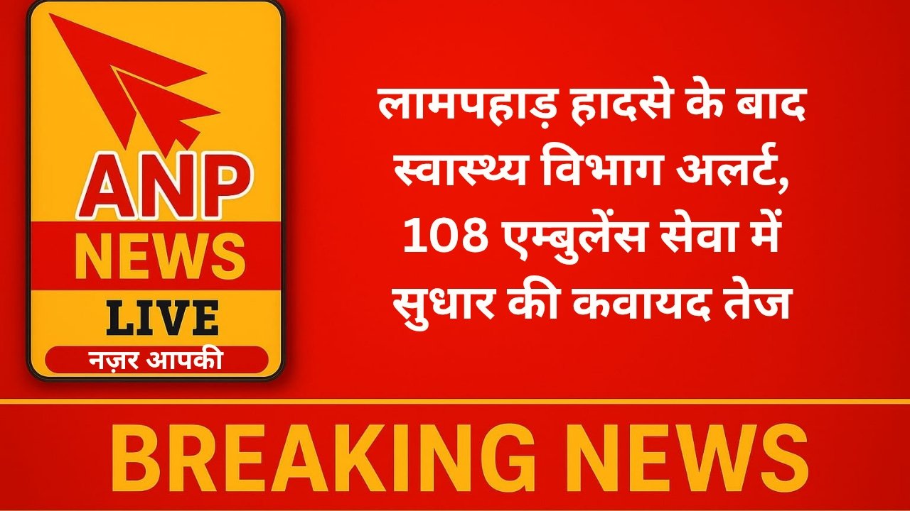 लामपहाड़ हादसे के बाद स्वास्थ्य विभाग अलर्ट, 108 एम्बुलेंस सेवा में सुधार की कवायद तेज